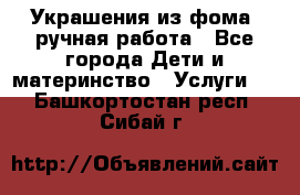 Украшения из фома  ручная работа - Все города Дети и материнство » Услуги   . Башкортостан респ.,Сибай г.